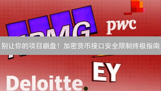 别让你的项目崩盘！加密货币接口安全限制终极指南