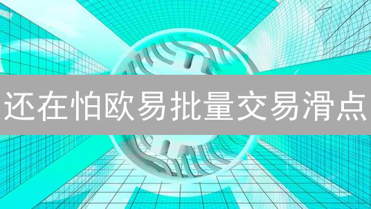 还在怕欧易批量交易滑点？三个技巧帮你掌控利润！