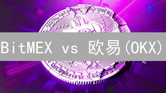 BitMEX vs 欧易(OKX)：深度对比分析，哪个更适合你？