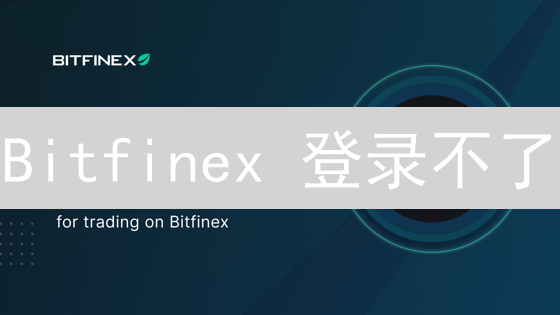 Bitfinex 登录不了？7招解决！【2024最新】