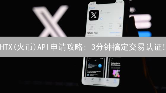 HTX(火币)API申请攻略: 3分钟搞定交易认证!