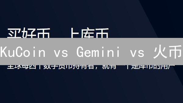 KuCoin vs Gemini vs 火币：深度测评，选哪个交易所最划算？