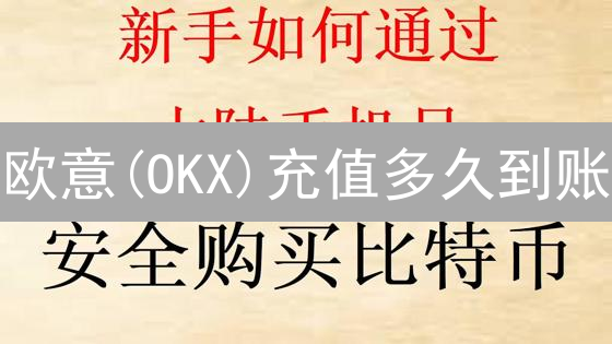 欧意(OKX)充值多久到账？掌握这几点，加速资金到账！
