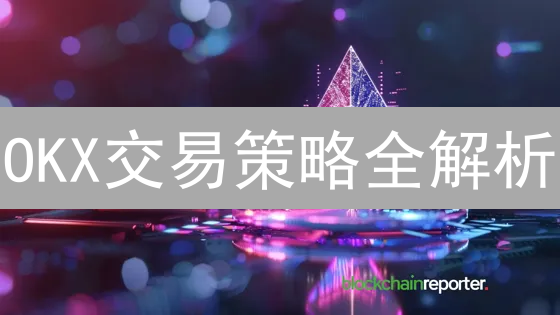 OKX交易策略全解析：新手也能把握市场机会？