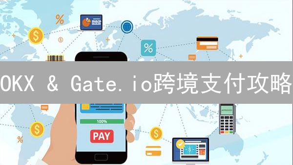 OKX & Gate.io跨境支付攻略：省钱高效？避坑指南！
